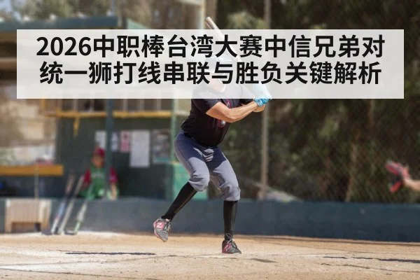 2026中职棒台湾大赛中信兄弟对统一狮打线串联与胜负关键解析